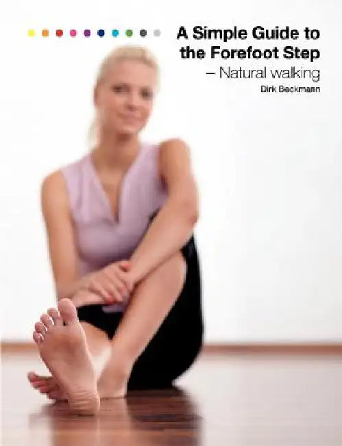 A Simple Guide to the Forefoot Step: Natural Walking by Dirk Beckmann