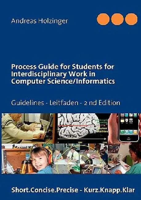 Process Guide for Students for Interdisciplinary Work in Computer Science/Informatics: Instructions Manual - Handbuch für Studierende by Andreas Holzinger
