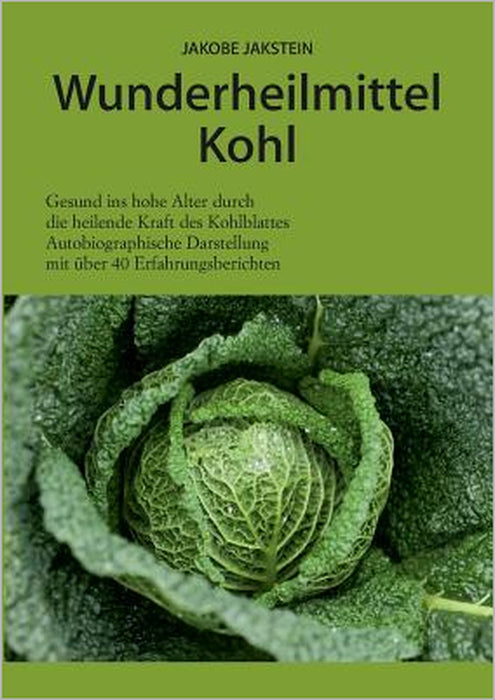 Wunderheilmittel Kohl: Die heilende Kraft der Kohlblätter by Jakobe Jakstein