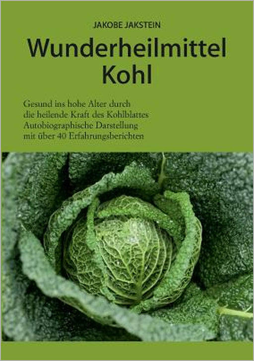 Wunderheilmittel Kohl: Die heilende Kraft der Kohlblätter by Jakobe Jakstein