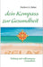 dein Kompass zur Gesundheit: Heilung und vollkommene Gesundheit by Norbert A. Huber