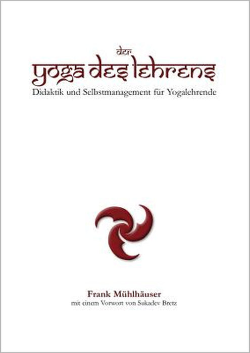Der Yoga des Lehrens: Didaktik und Selbstmanagement für Yogalehrende by Frank Mühlhäuser