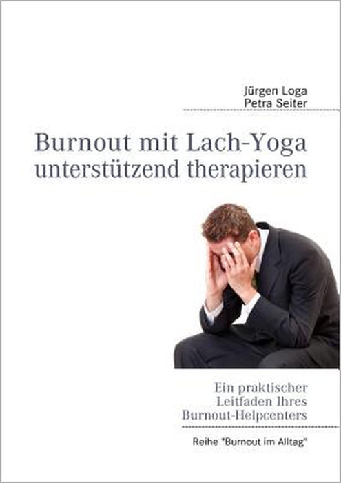Burnout mit Lach-Yoga unterstützend therapieren: Ein praktischer Leitfaden des Burnout-Helpcenters by Jürgen Loga, Petra Seiter