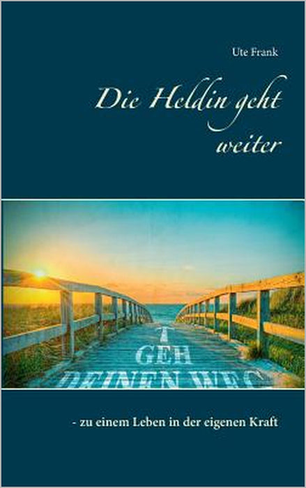 Die Heldin geht weiter: - zu einem Leben in der eigenen Kraft by Ute Frank