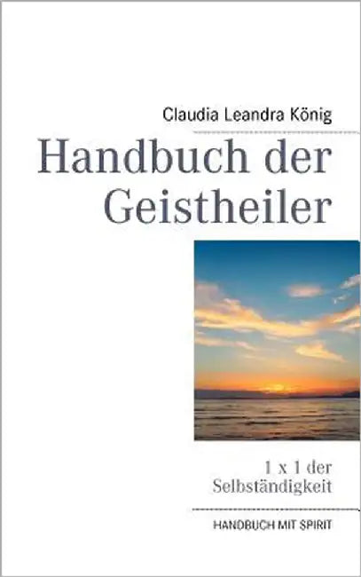 Handbuch der Geistheiler: 1 x 1 der Selbständigkeit by König, Claudia Leandra