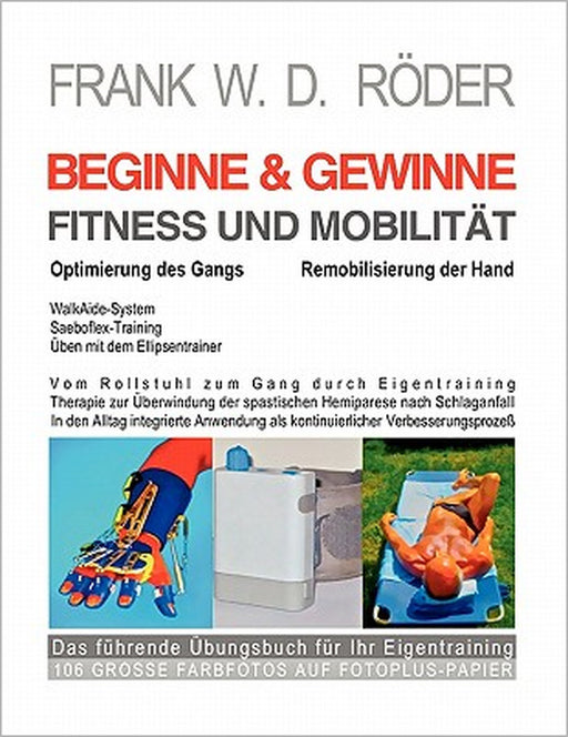 BEGINNE & GEWINNE FITNESS UND MOBILITÄT - Optimierung des Gangs - Remobilisierung der Hand: Vom Rollstuhl zum Gang durch Eigentraining, Therapie zur Ü by Frank W. D. Röder