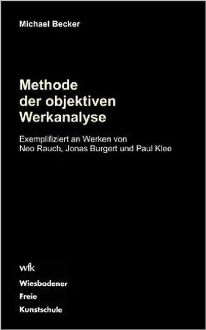 Methode der objektiven Werkanalyse: Exemplifiziert an Werken von Neo Rauch, Jonas Burgert und Paul Klee by Becker, Michael