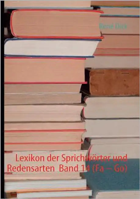 Lexikon der Sprichwörter und Redensarten Band 14 (Fa - Go) by Dick, René