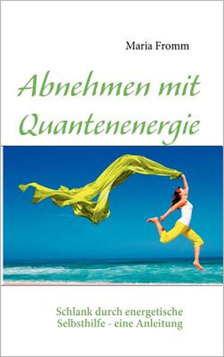 Abnehmen mit Quantenenergie: Schlank durch energetische Selbsthilfe - eine Anleitung by Maria Fromm