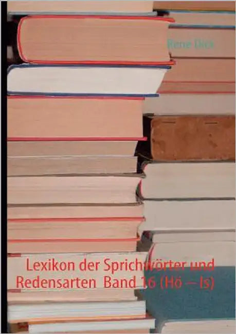 Lexikon der Sprichwörter und Redensarten Band 16 (Hö - Is) by Dick, René