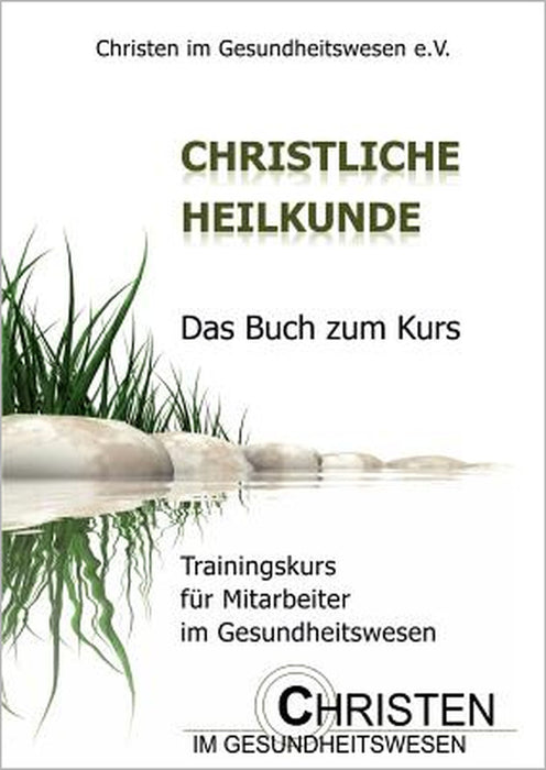 Christliche Heilkunde: Das Buch zum Kurs. Trainingskurs für Mitarbeiter im Gesundheitswesen by Christen Im Gesundheitswesen E V
