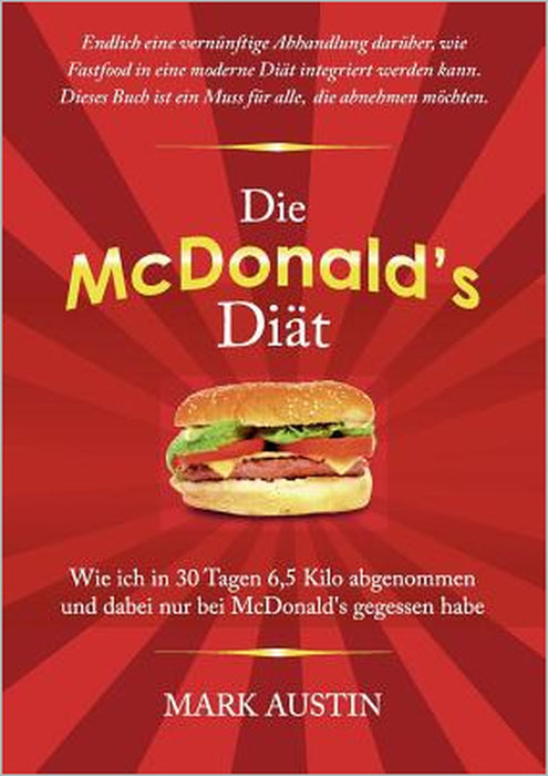 Die McDonald's Diät: Wie ich in 30 Tagen 6,5 Kilo abgenommen und dabei nur bei McDonald's gegessen habe by Mark Austin