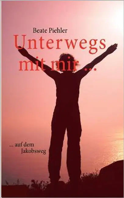 Unterwegs mit mir ...: ... auf dem Jakobsweg by Piehler, Beate