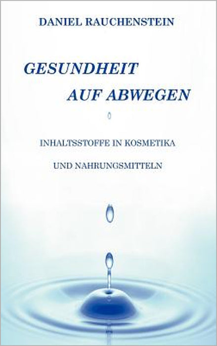 Gesundheit auf Abwegen: Inhaltsstoffe in Kosmetika und Nahrungsmitteln by Daniel Rauchenstein