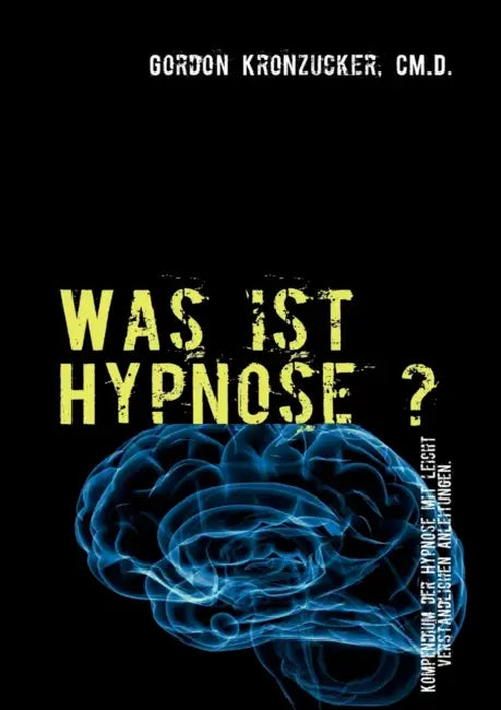 Was ist Hypnose ?: Kompendium der Hypnose mit leicht verständlichen Anleitungen. by Gordon Kronzucker