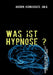 Was ist Hypnose ?: Kompendium der Hypnose mit leicht verständlichen Anleitungen. by Gordon Kronzucker