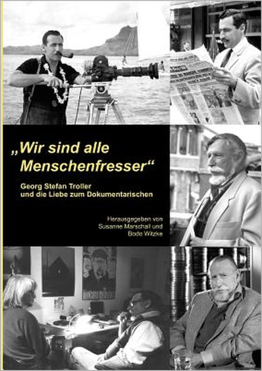 "Wir sind alle Menschenfresser": Georg Stefan Troller und die Liebe zum Dokumentarischen by Bodo Witzke, Susanne Marschall