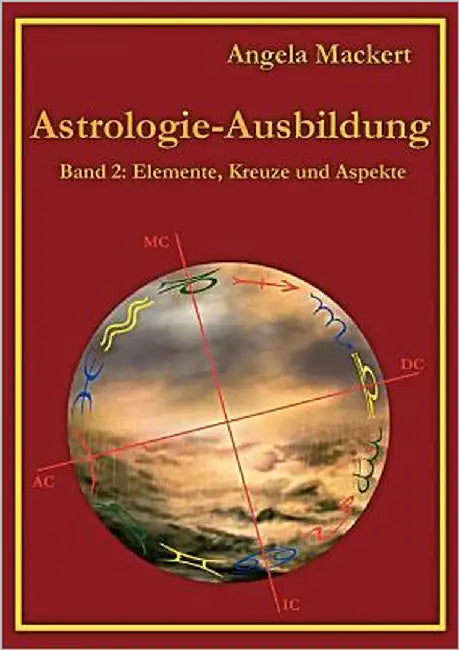 Astrologie-Ausbildung, Band 2: Elemente, Kreuze und Aspekte by Mackert, Angela