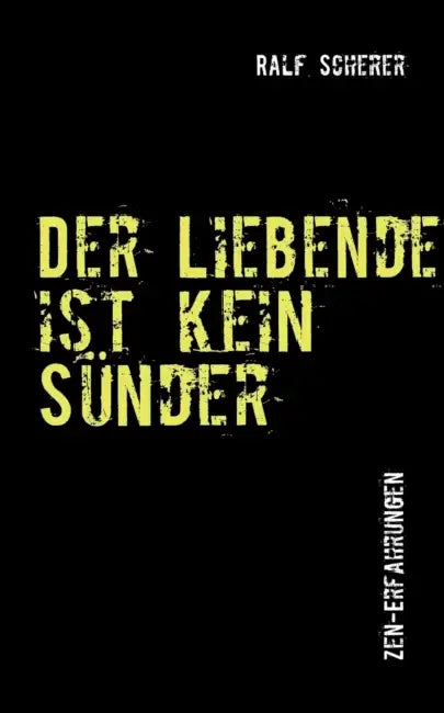 Der Liebende ist kein Sünder: Zen-Erfahrungen by Ralf Scherer