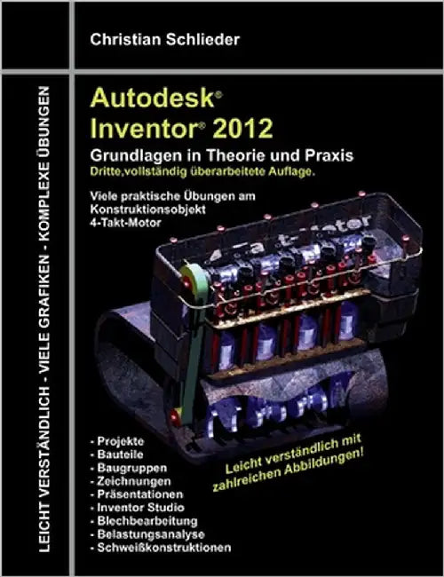 Autodesk Inventor 2012 - Grundlagen in Theorie und Praxis: Viele praktische Übungen am Konstruktionsobjekt 4-Takt-Motor by Schlieder, Christian