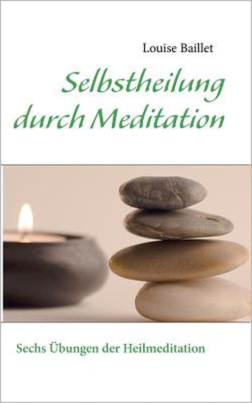 Selbstheilung durch Meditation: Sechs Übungen der Heilmeditation by Louise Baillet