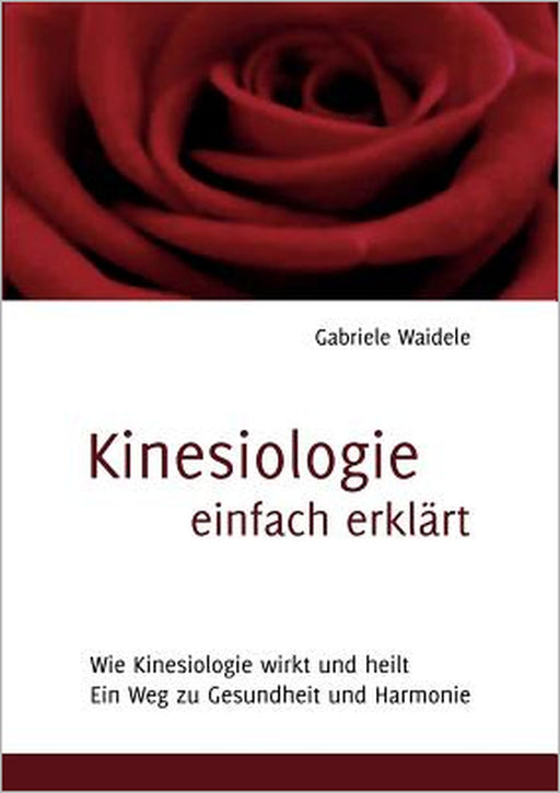 Kinesiologie einfach erklärt: Wie Kinesiologie wirkt und heilt by Gabriele Waidele