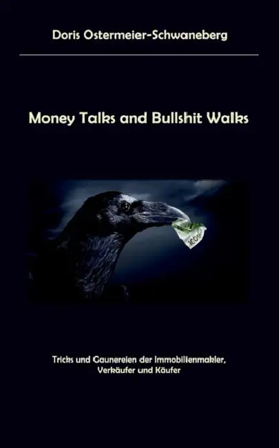 Money Talks and Bullshit Walks: Tricks und Gaunereien der Immobilienmakler, Verkäufer und Käufer by Doris Ostermeier-Schwaneberg