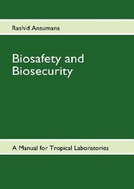Biosafety and Biosecurity: A Manual For Tropical Laboratories by Rashid Ansumana