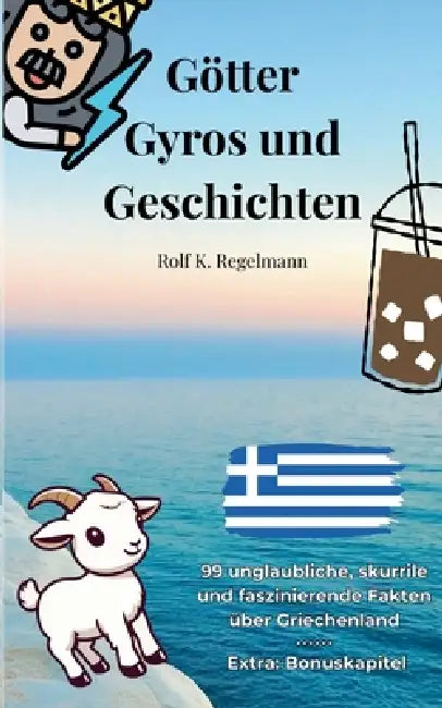 Götter, Gyros und Geschichten: 99 unglaubliche, skurrile und faszinierende Fakten über Griechenland by Rolf K. Regelmann