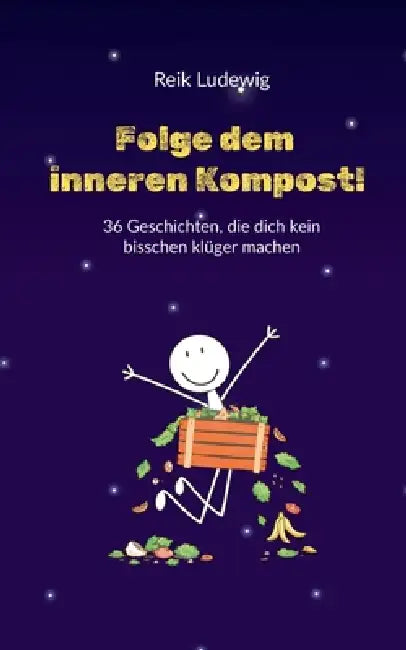 Folge dem inneren Kompost!: 36 Geschichten, die dich kein bisschen klüger machen by Reik Ludewig