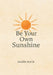 Be Your Own Sunshine by Natalie Rotar