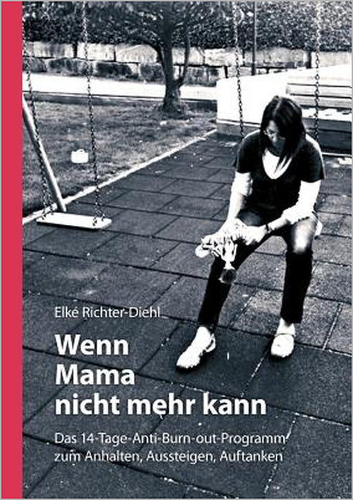Wenn Mama nicht mehr kann: Das 14-Tage-Anti-Burn-out-Programm zum Anhalten, Aussteigen, Auftanken by Elké Richter-Diehl