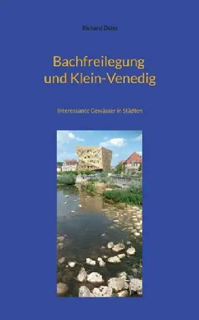 Bachfreilegung und Klein-Venedig: Interessante Gewässer in Städten by Richard Deiss