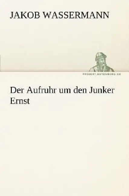 Der Aufruhr Um Den Junker Ernst by Jakob Wassermann