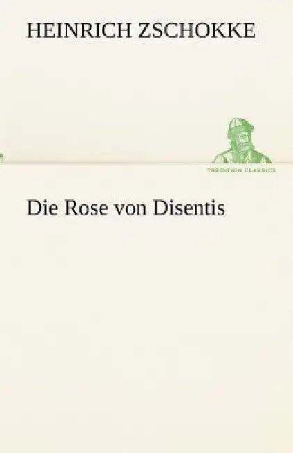 Die Rose Von Disentis by Heinrich Zschokke