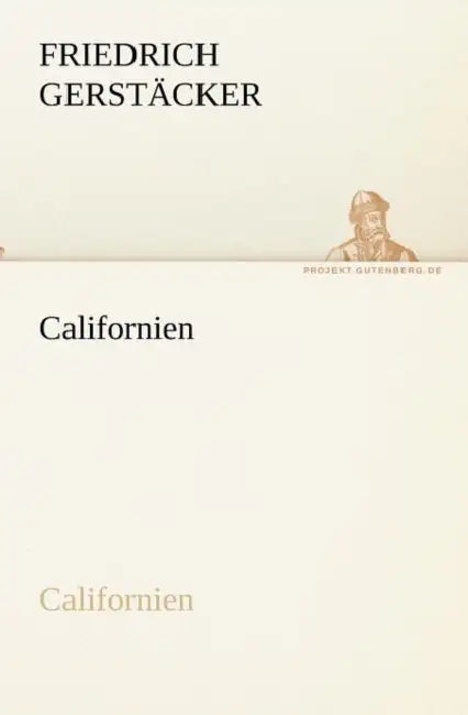 Californien by Friedrich Gerst Cker, Friedrich Gerstacker