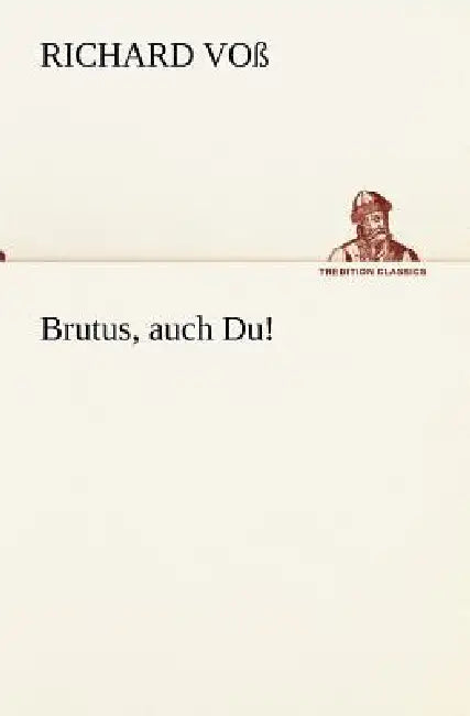 Brutus, Auch Du! by Richard Vo, Richard Voss