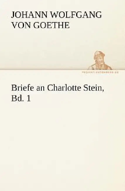 Briefe an Charlotte Stein, Bd. 1 by Johann Wolfgang Von Goethe, Johann Wolfgang Von Goethe