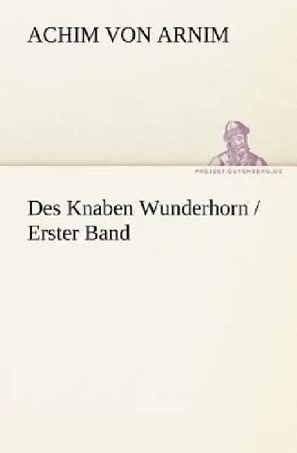 Des Knaben Wunderhorn / Erster Band by Achim Von Arnim