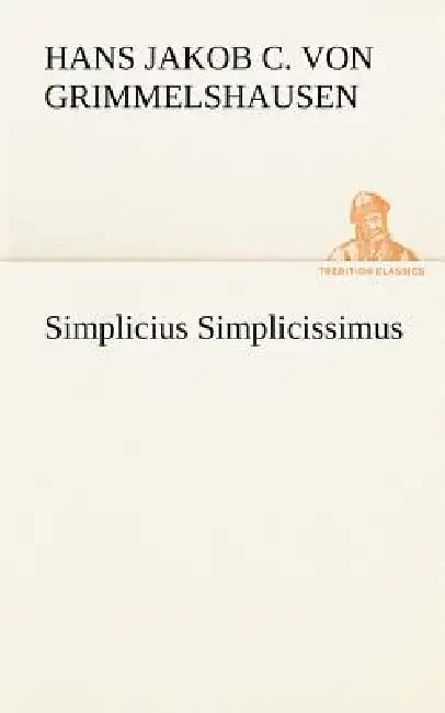 Simplicius Simplicissimus by Hans Jakob Christoffel V Grimmelshausen