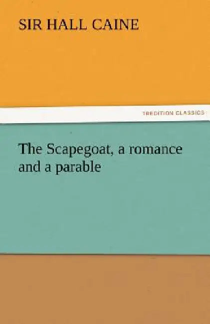 The Scapegoat, a romance and a parable by Hall Caine