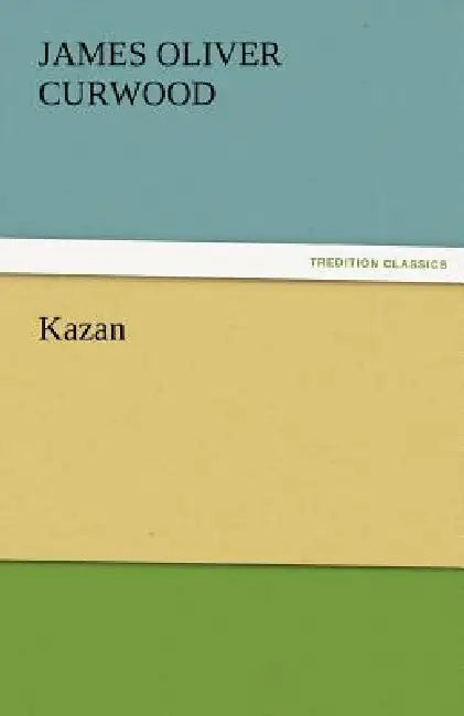 Kazan by James Oliver Curwood