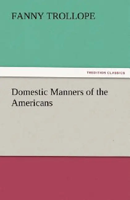 Domestic Manners of the Americans by Fanny Trollope