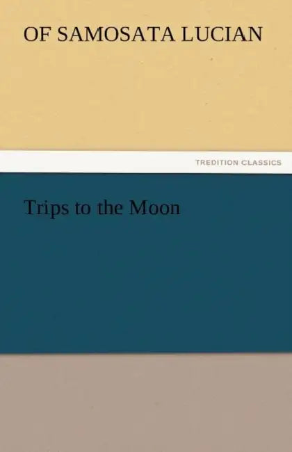 Trips to the Moon by Of Samosata Lucian