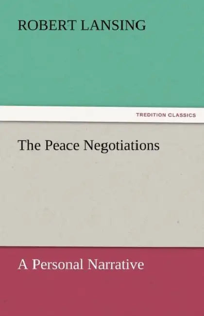 The Peace Negotiations by Robert Lansing