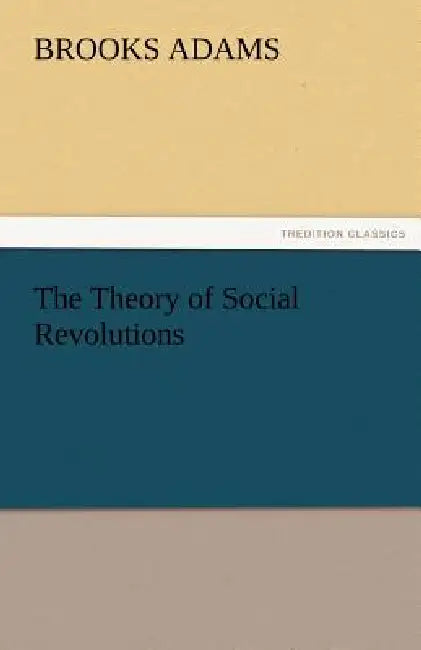 The Theory of Social Revolutions by Brooks Adams