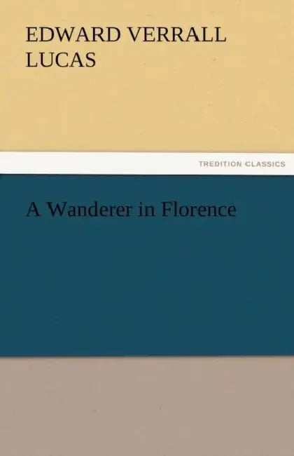 A Wanderer in Florence by Edward Verrall Lucas