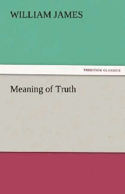 Meaning of Truth by William James