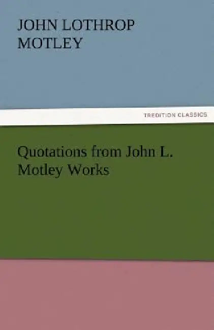 Quotations from John L. Motley Works by John Lothrop Motley