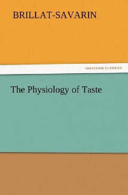The Physiology of Taste by Jean Anthelme Brillat-Savarin